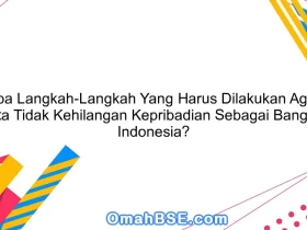 Apa Langkah-Langkah Yang Harus Dilakukan Agar Kita Tidak Kehilangan Kepribadian Sebagai Bangsa Indonesia?