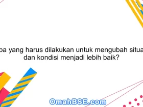 Apa yang harus dilakukan untuk mengubah situasi dan kondisi menjadi lebih baik?