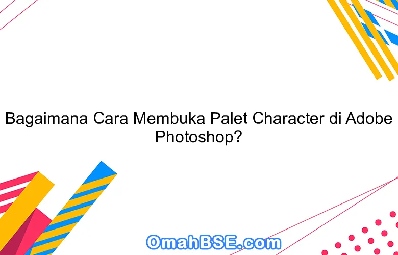 Bagaimana Cara Membuka Palet Character di Adobe Photoshop?