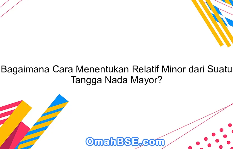 Bagaimana Cara Menentukan Relatif Minor dari Suatu Tangga Nada Mayor?