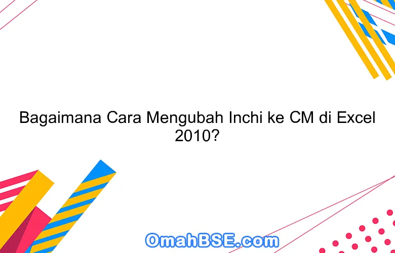 Bagaimana Cara Mengubah Inchi ke CM di Excel 2010?