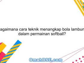 Bagaimana cara teknik menangkap bola lambung dalam permainan softball?