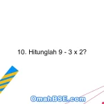 10. Hitunglah 9 - 3 x 2?