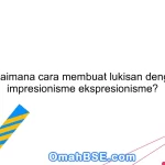 100. Bagaimana cara membuat lukisan dengan gaya impresionisme ekspresionisme?