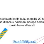 100. Jika sebuah cerita buku memiliki 20 halaman, dan sudah dibaca 5 halaman, berapa halaman yang masih harus dibaca?