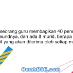 100. Jika seorang guru membagikan 40 pensil kepada murid-muridnya, dan ada 8 murid, berapa banyak pensil yang akan diterima oleh setiap murid?