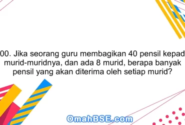 100. Jika seorang guru membagikan 40 pensil kepada murid-muridnya, dan ada 8 murid, berapa banyak pensil yang akan diterima oleh setiap murid?