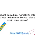 15. Jika sebuah cerita buku memiliki 25 halaman, dan sudah dibaca 10 halaman, berapa halaman yang masih harus dibaca?