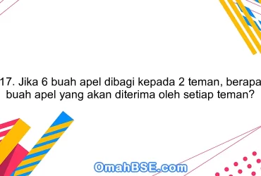 17. Jika 6 buah apel dibagi kepada 2 teman, berapa buah apel yang akan diterima oleh setiap teman?