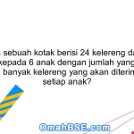 46. Jika sebuah kotak berisi 24 kelereng dan ingin dibagi kepada 6 anak dengan jumlah yang sama, berapa banyak kelereng yang akan diterima oleh setiap anak?