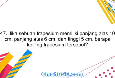 47. Jika sebuah trapesium memiliki panjang alas 10 cm, panjang atas 6 cm, dan tinggi 5 cm, berapa keliling trapesium tersebut?