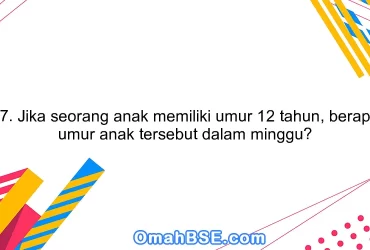 57. Jika seorang anak memiliki umur 12 tahun, berapa umur anak tersebut dalam minggu?