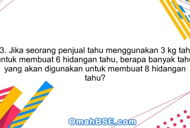 83. Jika seorang penjual tahu menggunakan 3 kg tahu untuk membuat 6 hidangan tahu, berapa banyak tahu yang akan digunakan untuk membuat 8 hidangan tahu?