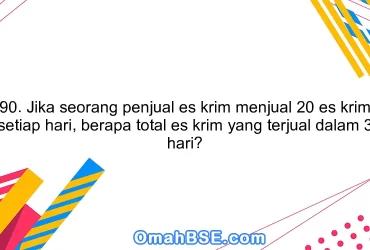 90. Jika seorang penjual es krim menjual 20 es krim setiap hari, berapa total es krim yang terjual dalam 3 hari?