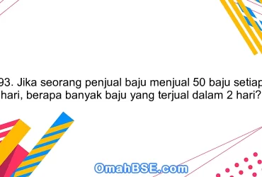 93. Jika seorang penjual baju menjual 50 baju setiap hari, berapa banyak baju yang terjual dalam 2 hari?