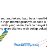 95. Jika seorang tukang batu bata memiliki 40 batu bata dan ingin membagikannya kepada 8 pekerja dengan jumlah yang sama, berapa banyak batu bata yang akan diterima oleh setiap pekerja?