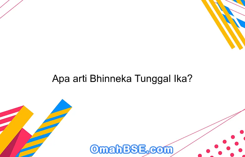 Apa arti Bhinneka Tunggal Ika?