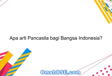 Apa arti Pancasila bagi Bangsa Indonesia?