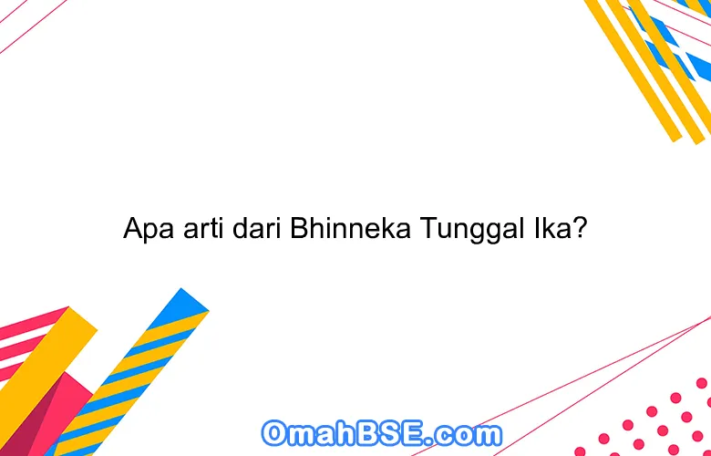 Apa arti dari Bhinneka Tunggal Ika?