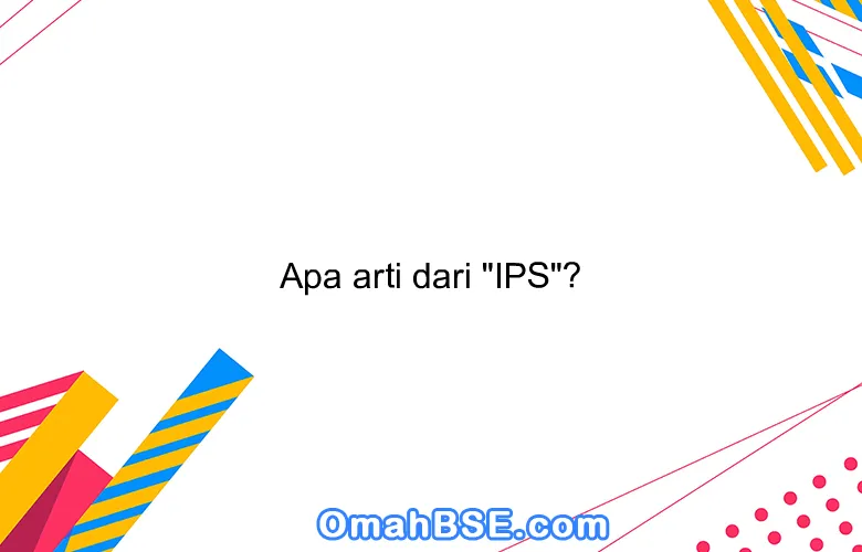 Apa arti dari "IPS"?