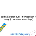 Apa arti dari kata tersebut? (memberikan kata dan menguji pemahaman artinya)