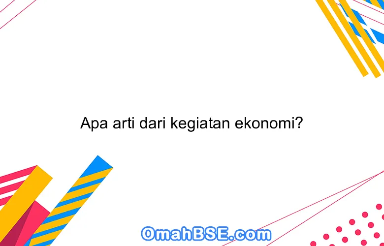 Apa arti dari kegiatan ekonomi?