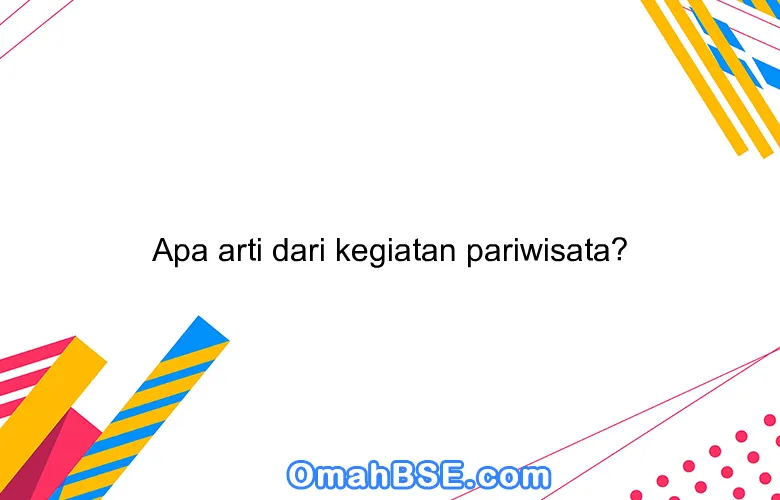 Apa arti dari kegiatan pariwisata?