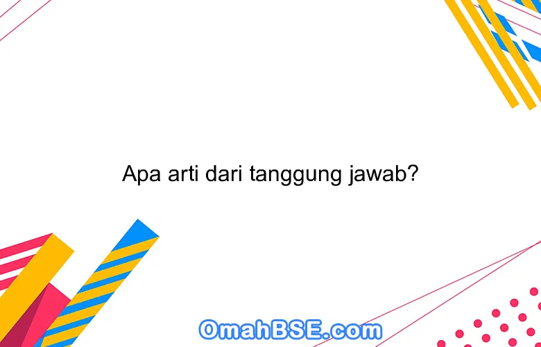 Apa arti dari tanggung jawab?