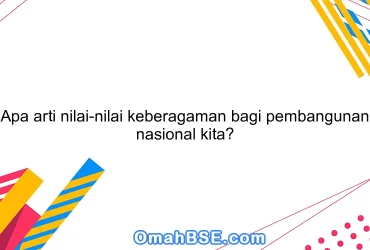 Apa arti nilai-nilai keberagaman bagi pembangunan nasional kita?