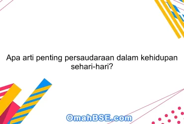 Apa arti penting persaudaraan dalam kehidupan sehari-hari?