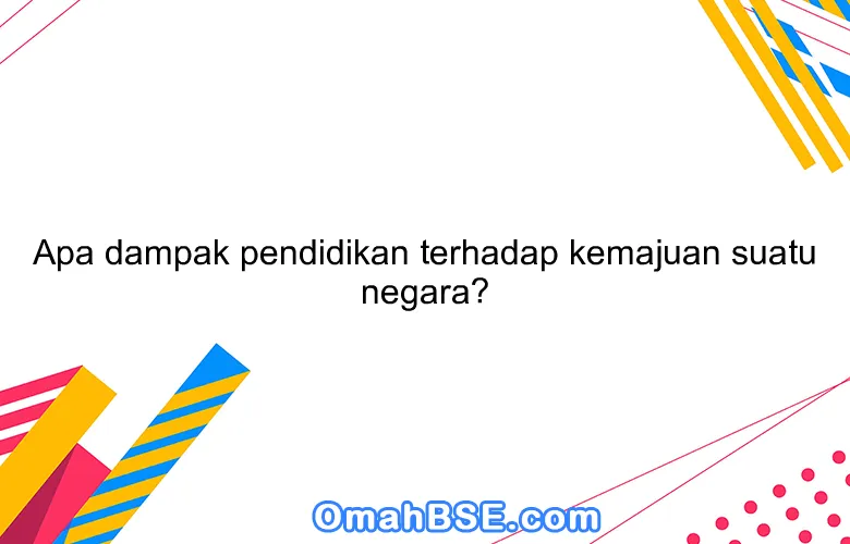 Apa dampak pendidikan terhadap kemajuan suatu negara?