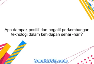 Apa dampak positif dan negatif perkembangan teknologi dalam kehidupan sehari-hari?