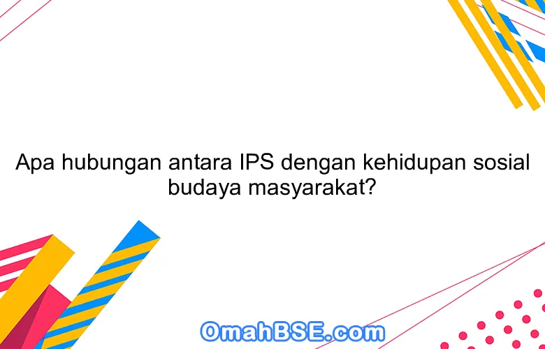 Apa hubungan antara IPS dengan kehidupan sosial budaya masyarakat?