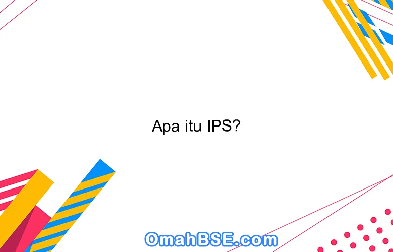 Apa itu IPS?