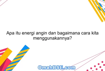 Apa itu energi angin dan bagaimana cara kita menggunakannya?