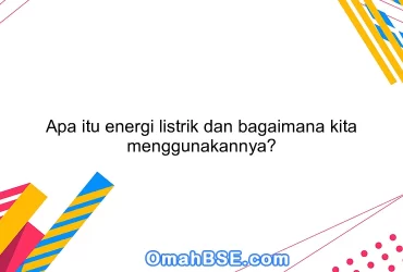 Apa itu energi listrik dan bagaimana kita menggunakannya?