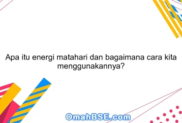 Apa itu energi matahari dan bagaimana cara kita menggunakannya?