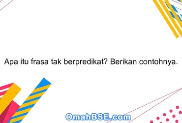 Apa itu frasa tak berpredikat? Berikan contohnya.