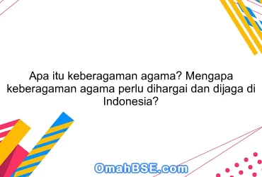 Apa itu keberagaman agama? Mengapa keberagaman agama perlu dihargai dan dijaga di Indonesia?