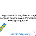 Apa itu kegiatan melindungi hewan langka dan mengapa penting dalam Pendidikan Kewarganegaraan?