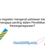 Apa itu kegiatan mengenal pahlawan lokal dan mengapa penting dalam Pendidikan Kewarganegaraan?