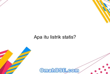 Apa itu listrik statis?