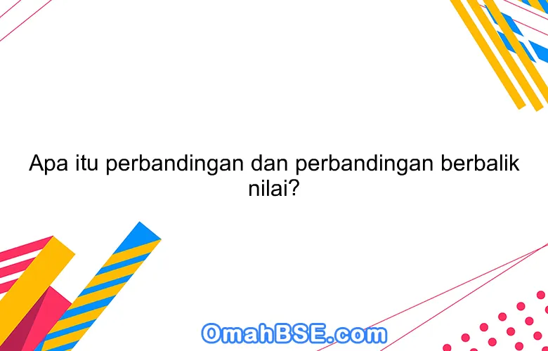 Apa itu perbandingan dan perbandingan berbalik nilai?