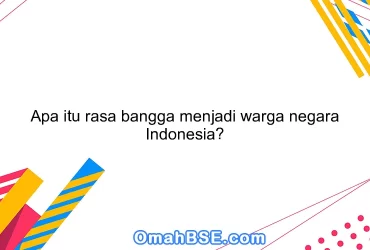 Apa itu rasa bangga menjadi warga negara Indonesia?