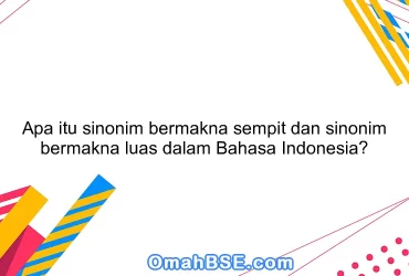 Apa itu sinonim bermakna sempit dan sinonim bermakna luas dalam Bahasa Indonesia?