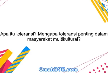 Apa itu toleransi? Mengapa toleransi penting dalam masyarakat multikultural?