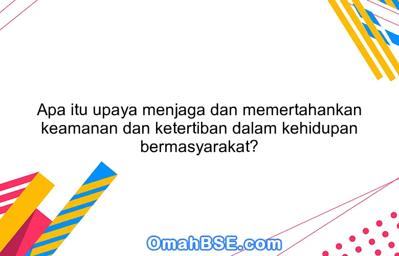 Apa itu upaya menjaga dan memertahankan keamanan dan ketertiban dalam kehidupan bermasyarakat?