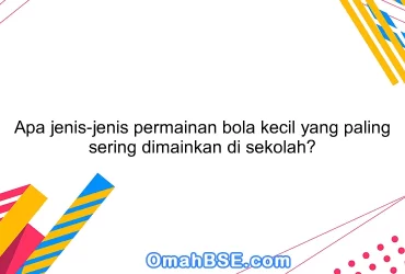 Apa jenis-jenis permainan bola kecil yang paling sering dimainkan di sekolah?