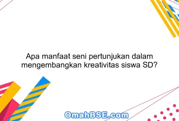 Apa manfaat seni pertunjukan dalam mengembangkan kreativitas siswa SD?