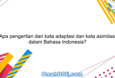 Apa pengertian dari kata adaptasi dan kata asimilasi dalam Bahasa Indonesia?